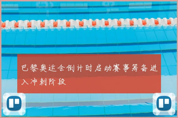 巴黎奥运会倒计时启动赛事筹备进入冲刺阶段