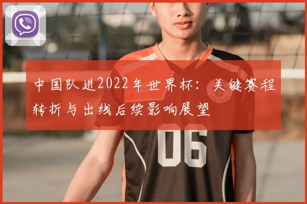 中国队进2022年世界杯：关键赛程转折与出线后续影响展望