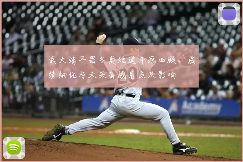 武大靖平昌冬奥短道夺冠回顾、成绩细化与未来备战看点及影响