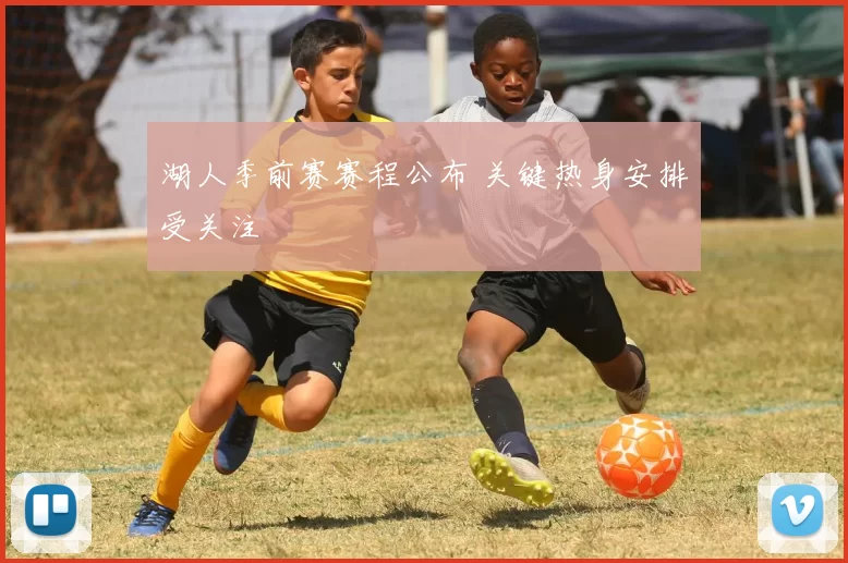 湖人季前赛赛程公布 关键热身安排受关注