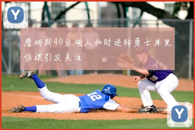 詹姆斯40分湖人加时逆转勇士库里伤退引发关注