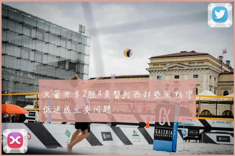 火箭开季2胜4负暂列西部垫底 防守低迷成主要问题