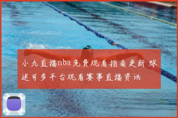 小九直播nba免费观看指南更新 球迷可多平台观看赛事直播资讯