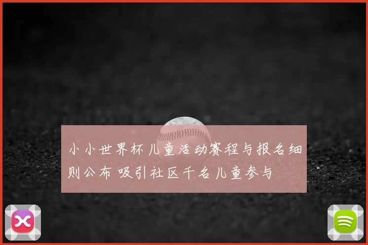 小小世界杯儿童活动赛程与报名细则公布 吸引社区千名儿童参与