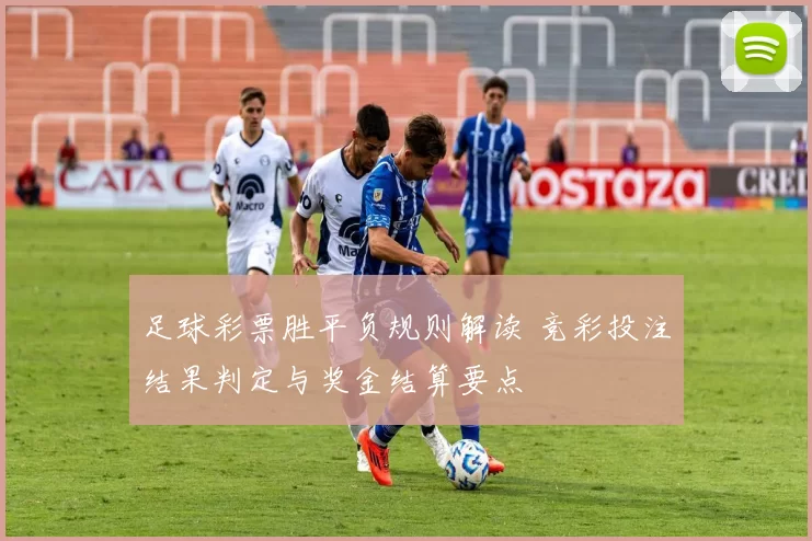 足球彩票胜平负规则解读 竞彩投注结果判定与奖金结算要点